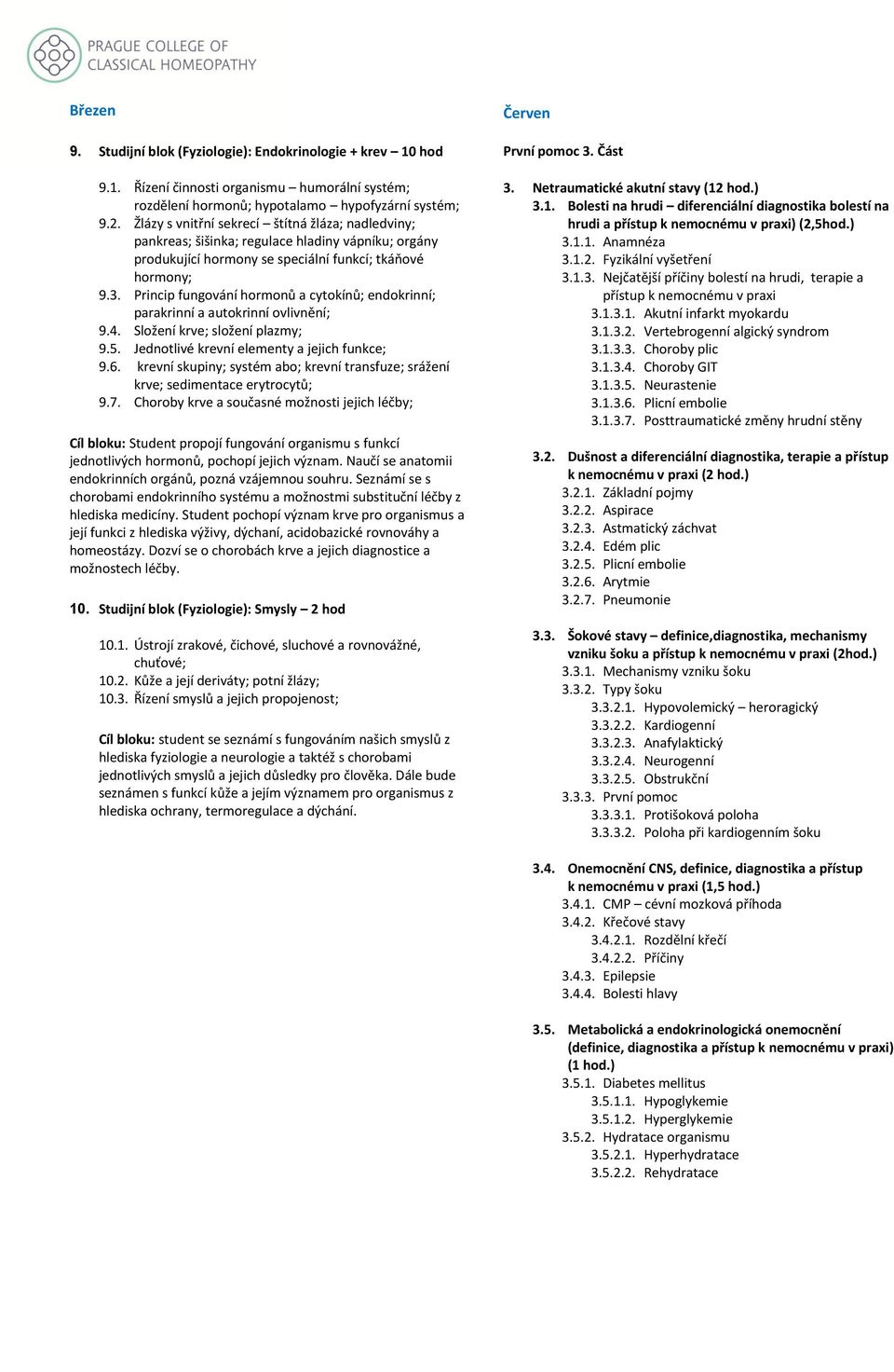 Princip fungování hormonů a cytokínů; endokrinní; parakrinní a autokrinní ovlivnění; 9.4. Složení krve; složení plazmy; 9.5. Jednotlivé krevní elementy a jejich funkce; 9.6.