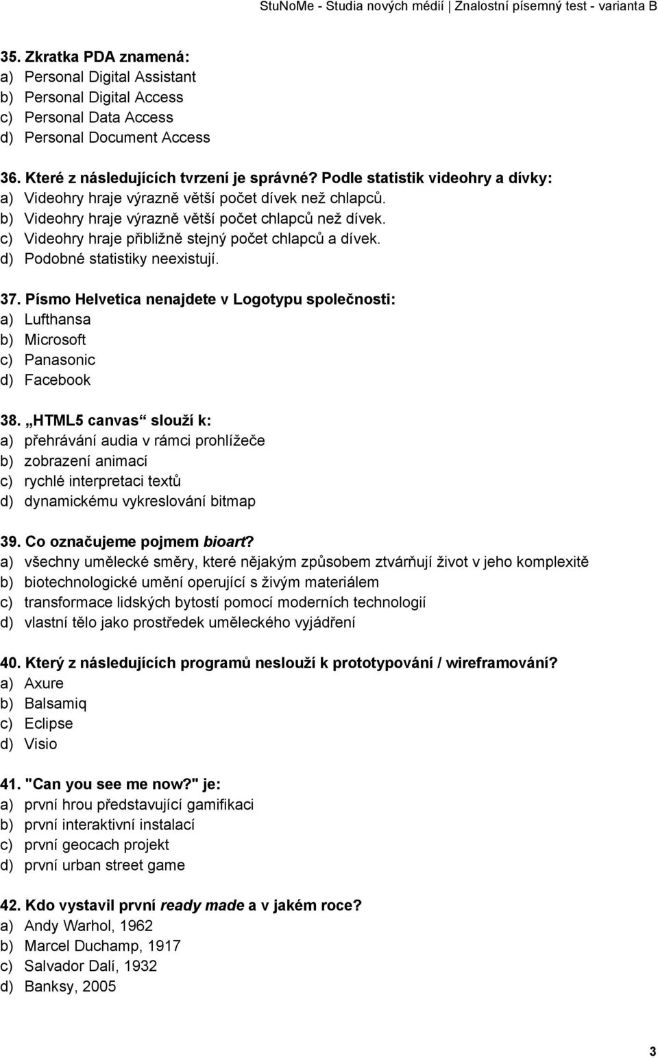 c) Videohry hraje přibližně stejný počet chlapců a dívek. d) Podobné statistiky neexistují. 37. Písmo Helvetica nenajdete v Logotypu společnosti: a) Lufthansa b) Microsoft c) Panasonic d) Facebook 38.