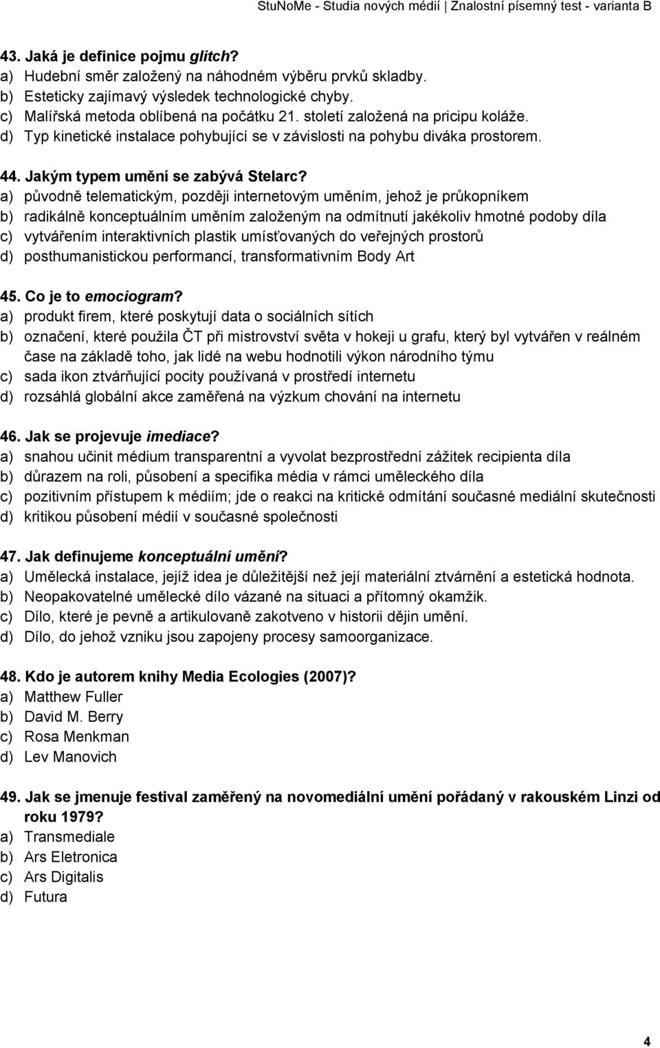 a) původně telematickým, později internetovým uměním, jehož je průkopníkem b) radikálně konceptuálním uměním založeným na odmítnutí jakékoliv hmotné podoby díla c) vytvářením interaktivních plastik