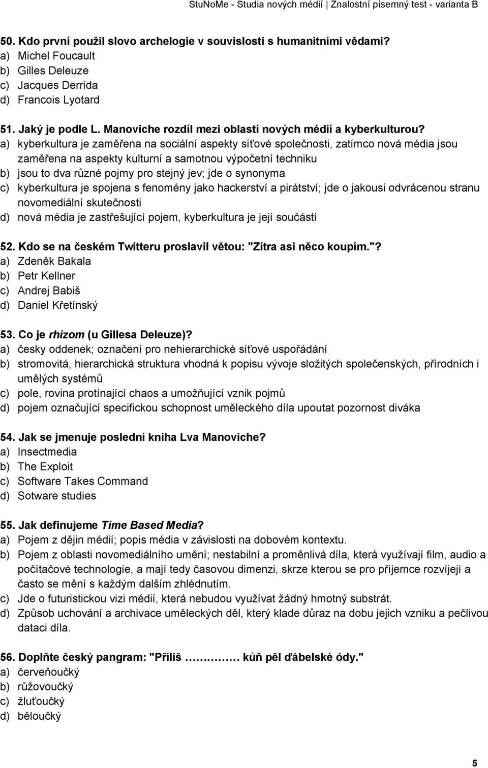 a) kyberkultura je zaměřena na sociální aspekty síťové společnosti, zatímco nová média jsou zaměřena na aspekty kulturní a samotnou výpočetní techniku b) jsou to dva různé pojmy pro stejný jev; jde o