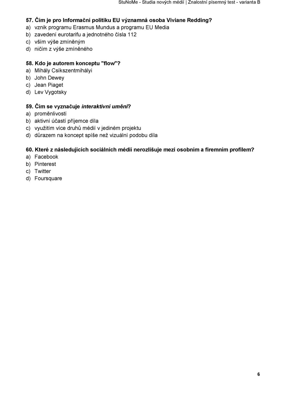 Kdo je autorem konceptu "flow"? a) Mihály Csíkszentmihályi b) John Dewey c) Jean Piaget d) Lev Vygotsky 59. Čím se vyznačuje interaktivní umění?