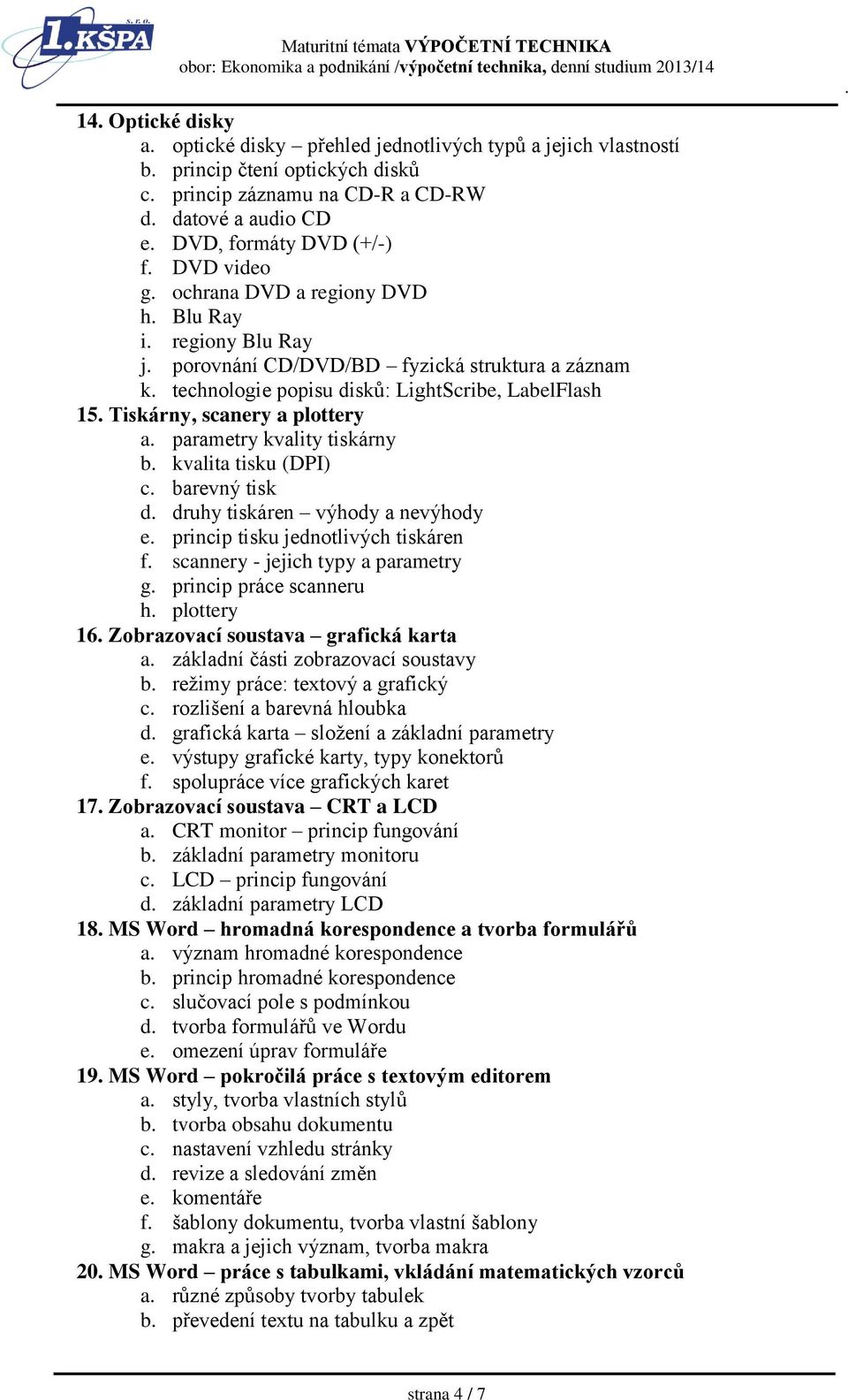 parametry kvality tiskárny b kvalita tisku (DPI) c barevný tisk d druhy tiskáren výhody a nevýhody e princip tisku jednotlivých tiskáren f scannery - jejich typy a parametry g princip práce scanneru