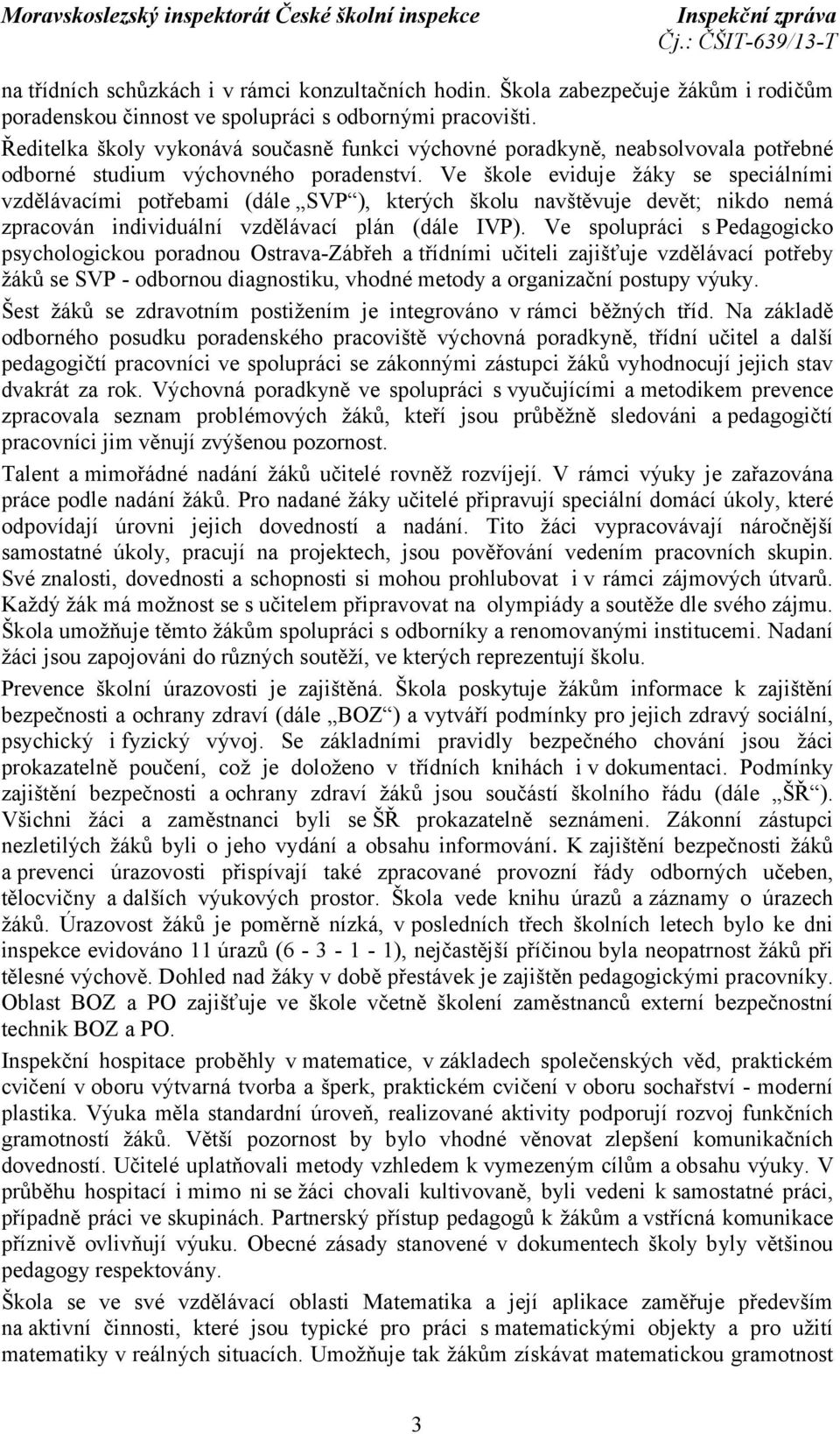 Ve škole eviduje žáky se speciálními vzdělávacími potřebami (dále SVP ), kterých školu navštěvuje devět; nikdo nemá zpracován individuální vzdělávací plán (dále IVP).