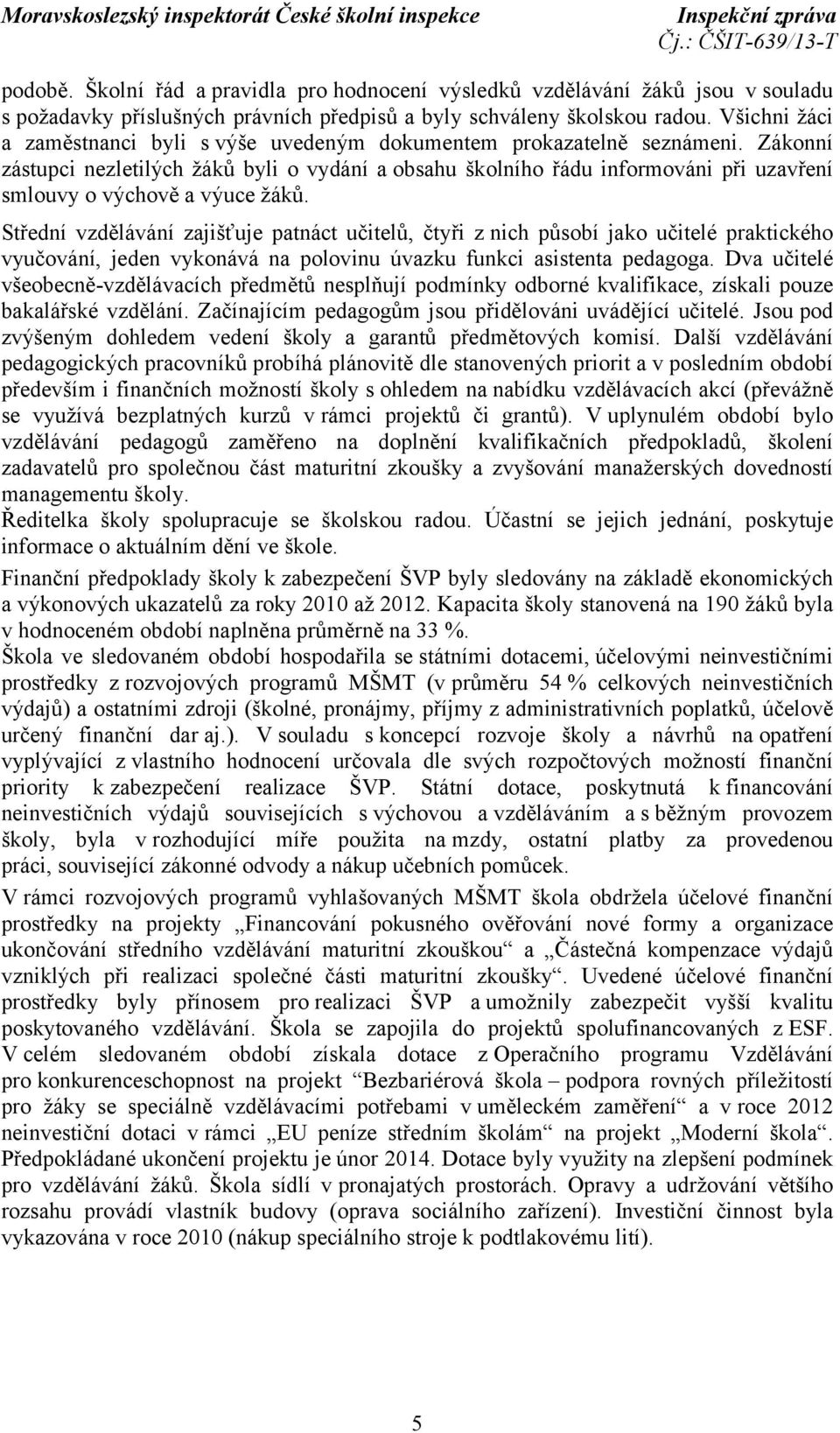 Zákonní zástupci nezletilých žáků byli o vydání a obsahu školního řádu informováni při uzavření smlouvy o výchově a výuce žáků.