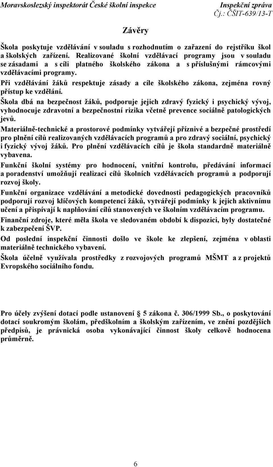 Při vzdělávání žáků respektuje zásady a cíle školského zákona, zejména rovný přístup ke vzdělání.