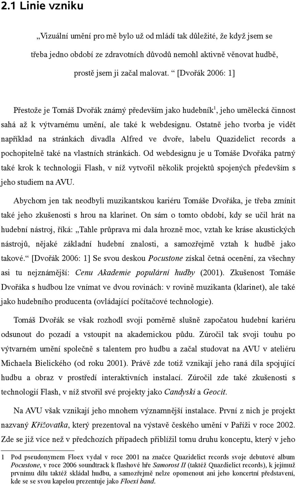 Ostatně jeho tvorba je vidět například na stránkách divadla Alfred ve dvoře, labelu Quazidelict records a pochopitelně také na vlastních stránkách.