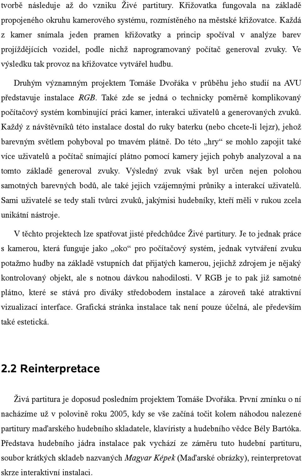 Ve výsledku tak provoz na křižovatce vytvářel hudbu. Druhým významným projektem Tomáše Dvořáka v průběhu jeho studií na AVU představuje instalace RGB.