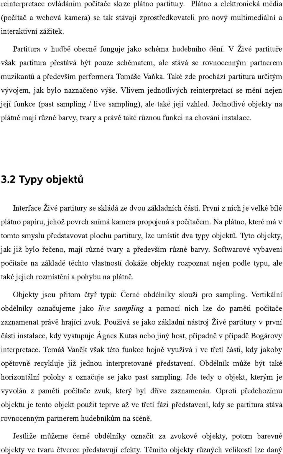 V Živé partituře však partitura přestává být pouze schématem, ale stává se rovnocenným partnerem muzikantů a především performera Tomáše Vaňka.