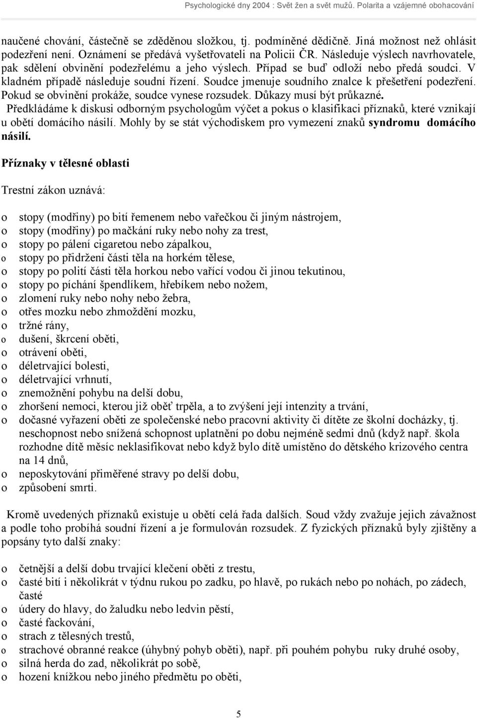 V kladném případě následuje sudní řízení. Sudce jmenuje sudníh znalce k přešetření pdezření. Pkud se bvinění prkáže, sudce vynese rzsudek. Důkazy musí být průkazné.