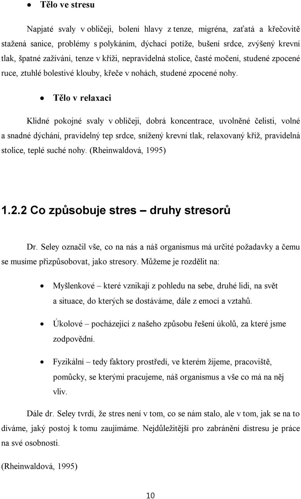 Tělo v relaxaci Klidné pokojné svaly v obličeji, dobrá koncentrace, uvolněné čelisti, volné a snadné dýchání, pravidelný tep srdce, snížený krevní tlak, relaxovaný kříž, pravidelná stolice, teplé