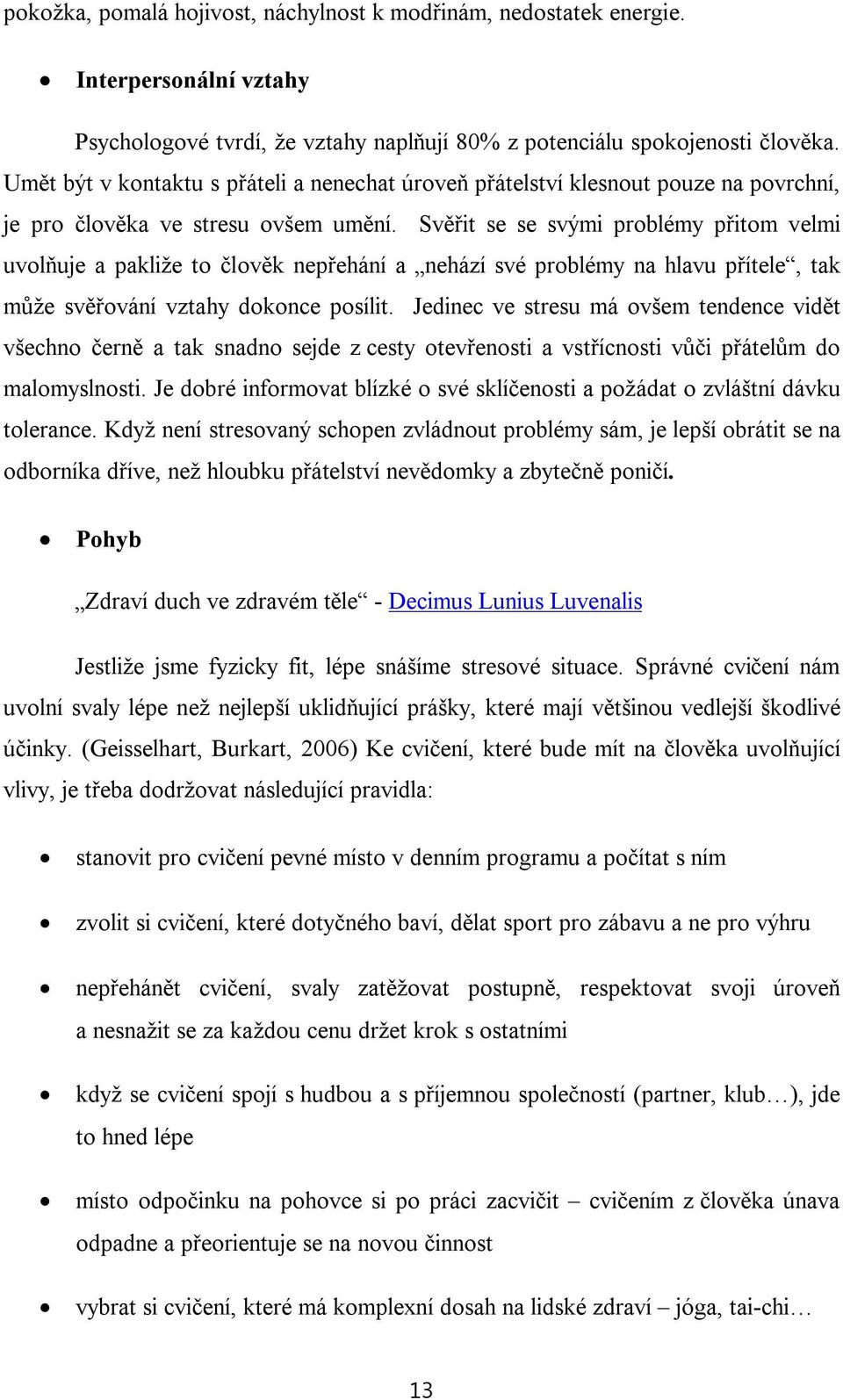 Svěřit se se svými problémy přitom velmi uvolňuje a pakliže to člověk nepřehání a nehází své problémy na hlavu přítele, tak může svěřování vztahy dokonce posílit.