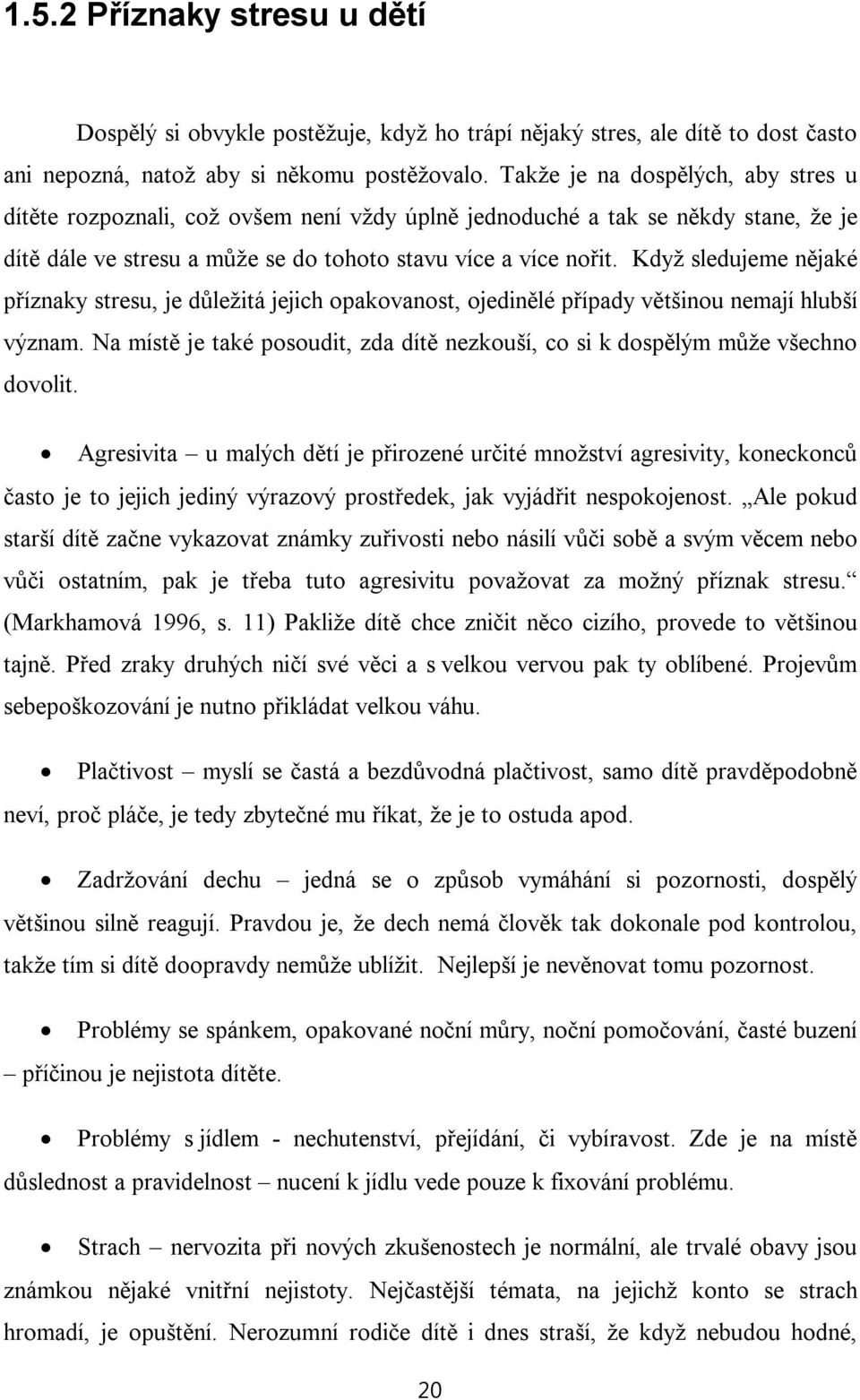 Když sledujeme nějaké příznaky stresu, je důležitá jejich opakovanost, ojedinělé případy většinou nemají hlubší význam.