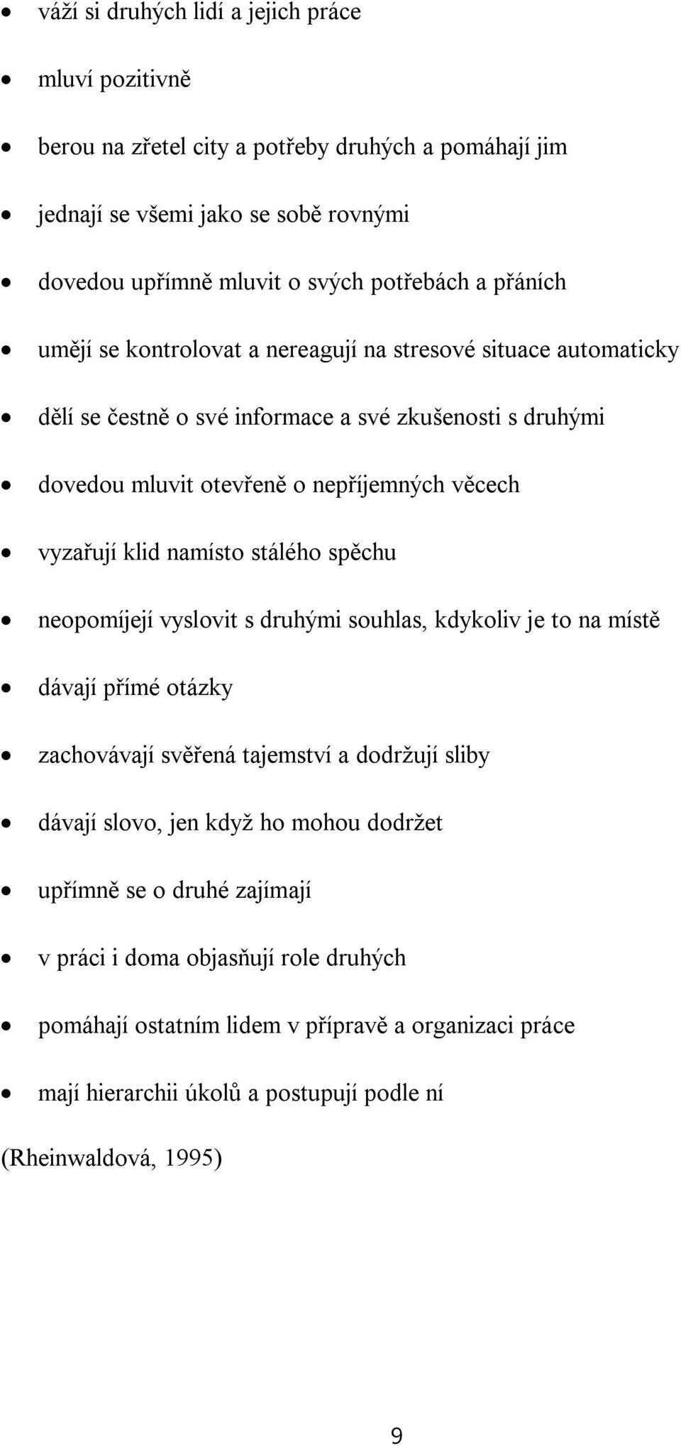 klid namísto stálého spěchu neopomíjejí vyslovit s druhými souhlas, kdykoliv je to na místě dávají přímé otázky zachovávají svěřená tajemství a dodržují sliby dávají slovo, jen když ho