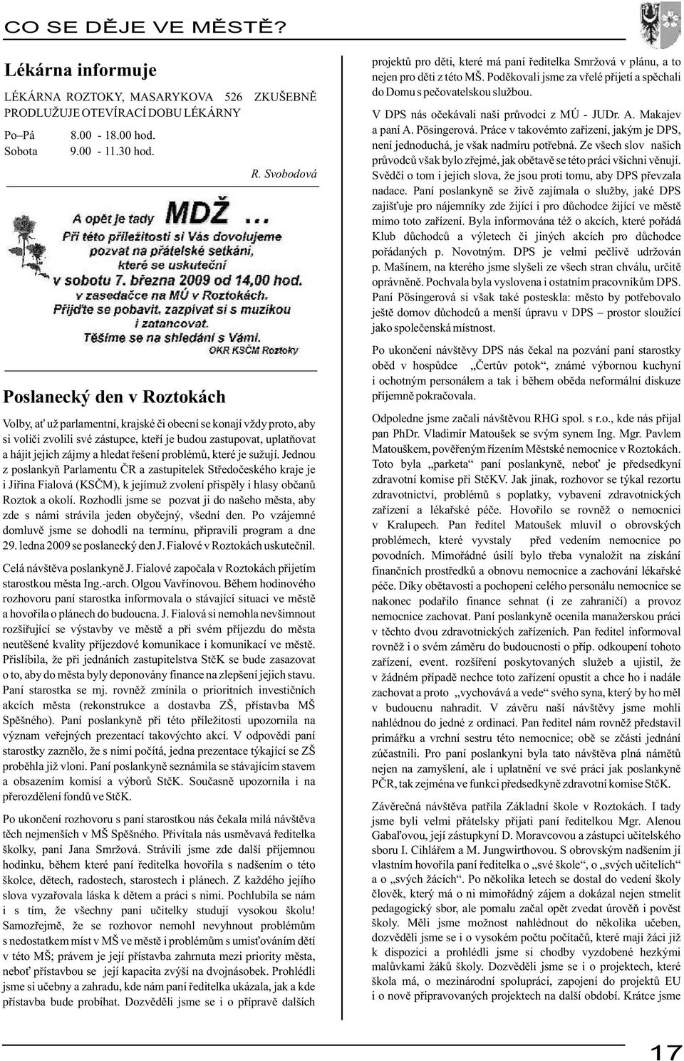 které je sužují. Jednou z poslankyň Parlamentu ČR a zastupitelek Středočeského kraje je i Jiřina Fialová (KSČM), k jejímuž zvolení přispěly i hlasy občanů Roztok a okolí.