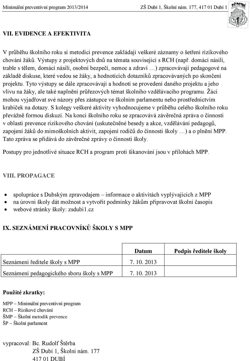 projektu. Tyto výstupy se dále zpracovávají a hodnotí se provedení daného projektu a jeho vlivu na žáky, ale také naplnění průřezových témat školního vzdělávacího programu.