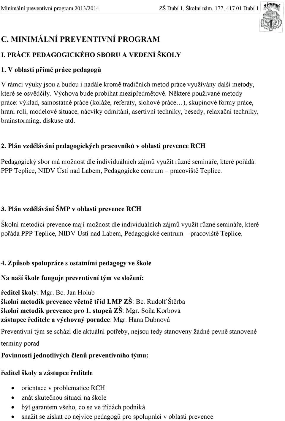 Některé používané metody práce: výklad, samostatné práce (koláže, referáty, slohové práce ), skupinové formy práce, hraní rolí, modelové situace, nácviky odmítání, asertivní techniky, besedy,