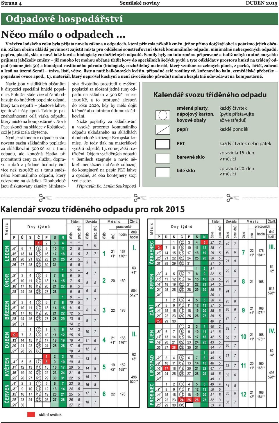 Zákon obcím ukládá povinnost zajistit místa pro oddělené soustřeďování složek komunálního odpadu, minimálně nebezpečných odpadů, papíru, plastů, skla a nově také kovů a biologicky rozložitelných