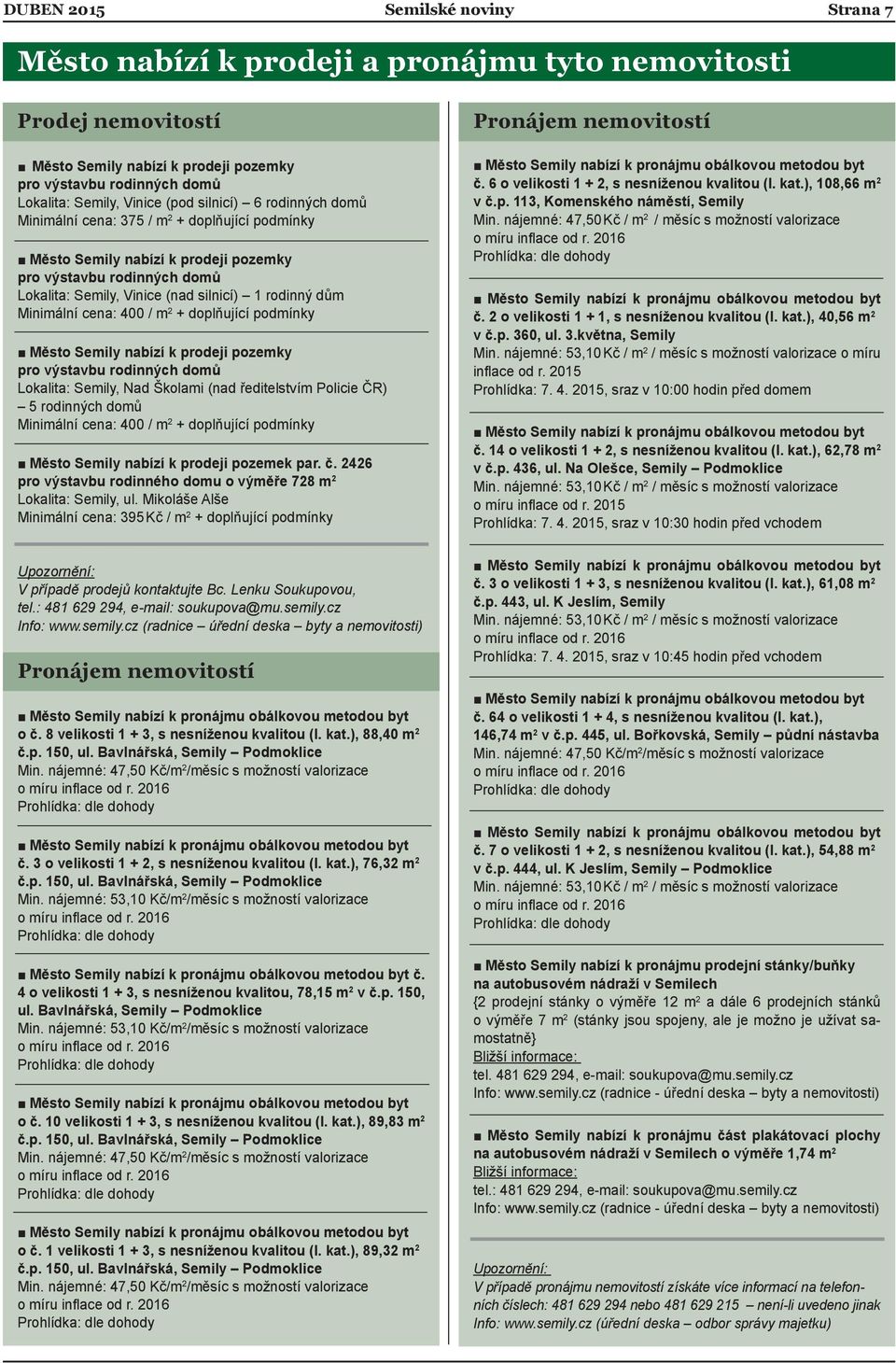 Minimální cena: 400 / m 2 + doplňující podmínky Město Semily nabízí k prodeji pozemky pro výstavbu rodinných domů Lokalita: Semily, Nad Školami (nad ředitelstvím Policie ČR) 5 rodinných domů