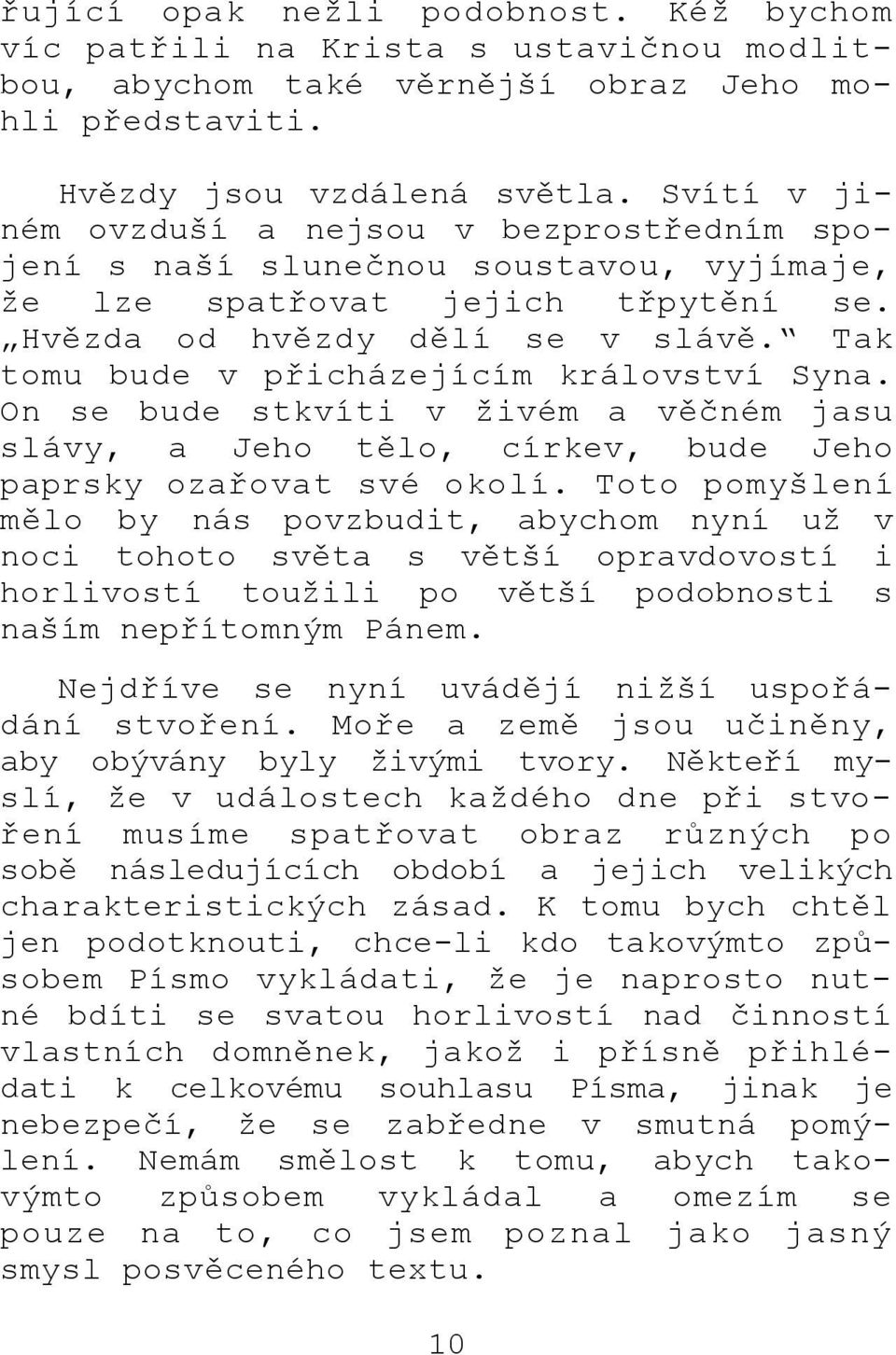 Tak tomu bude v přicházejícím království Syna. On se bude stkvíti v živém a věčném jasu slávy, a Jeho tělo, církev, bude Jeho paprsky ozařovat své okolí.