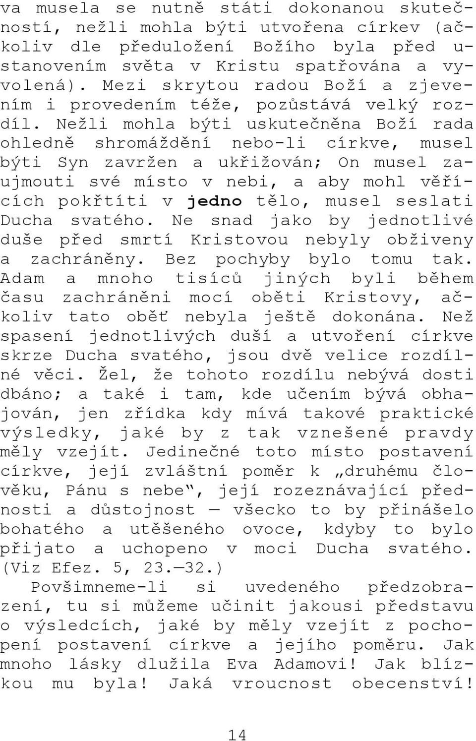 Nežli mohla býti uskutečněna Boží rada ohledně shromáždění nebo-li církve, musel býti Syn zavržen a ukřižován; On musel zaujmouti své místo v nebi, a aby mohl věřících pokřtíti v jedno tělo, musel