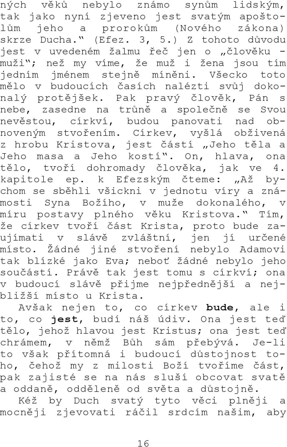 Pak pravý člověk, Pán s nebe, zasedne na trůně a společně se Svou nevěstou, církví, budou panovati nad obnoveným stvořením.