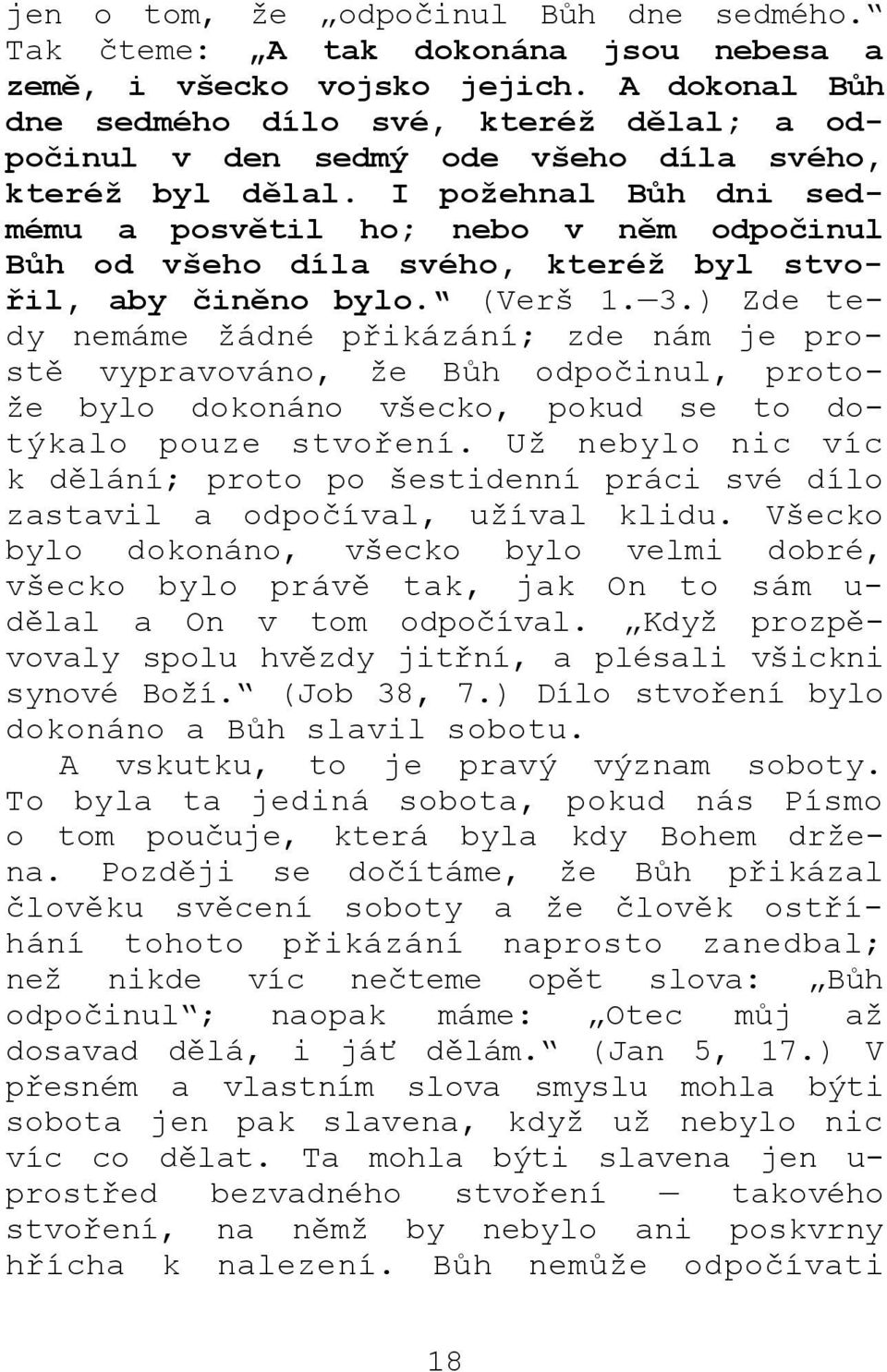 I požehnal Bůh dni sedmému a posvětil ho; nebo v něm odpočinul Bůh od všeho díla svého, kteréž byl stvořil, aby činěno bylo. (Verš 1. 3.