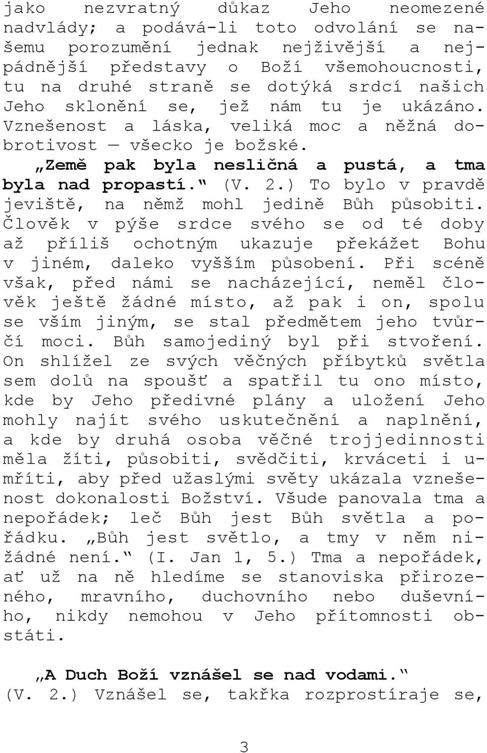 ) To bylo v pravdě jeviště, na němž mohl jedině Bůh působiti. Člověk v pýše srdce svého se od té doby až příliš ochotným ukazuje překážet Bohu v jiném, daleko vyšším působení.