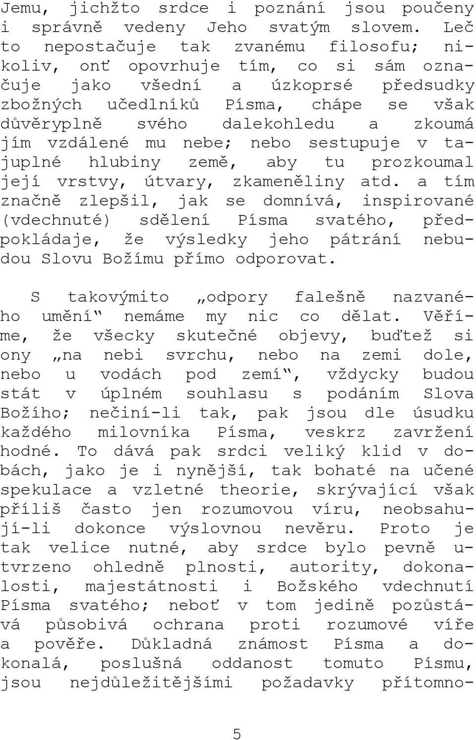 jím vzdálené mu nebe; nebo sestupuje v tajuplné hlubiny země, aby tu prozkoumal její vrstvy, útvary, zkameněliny atd.