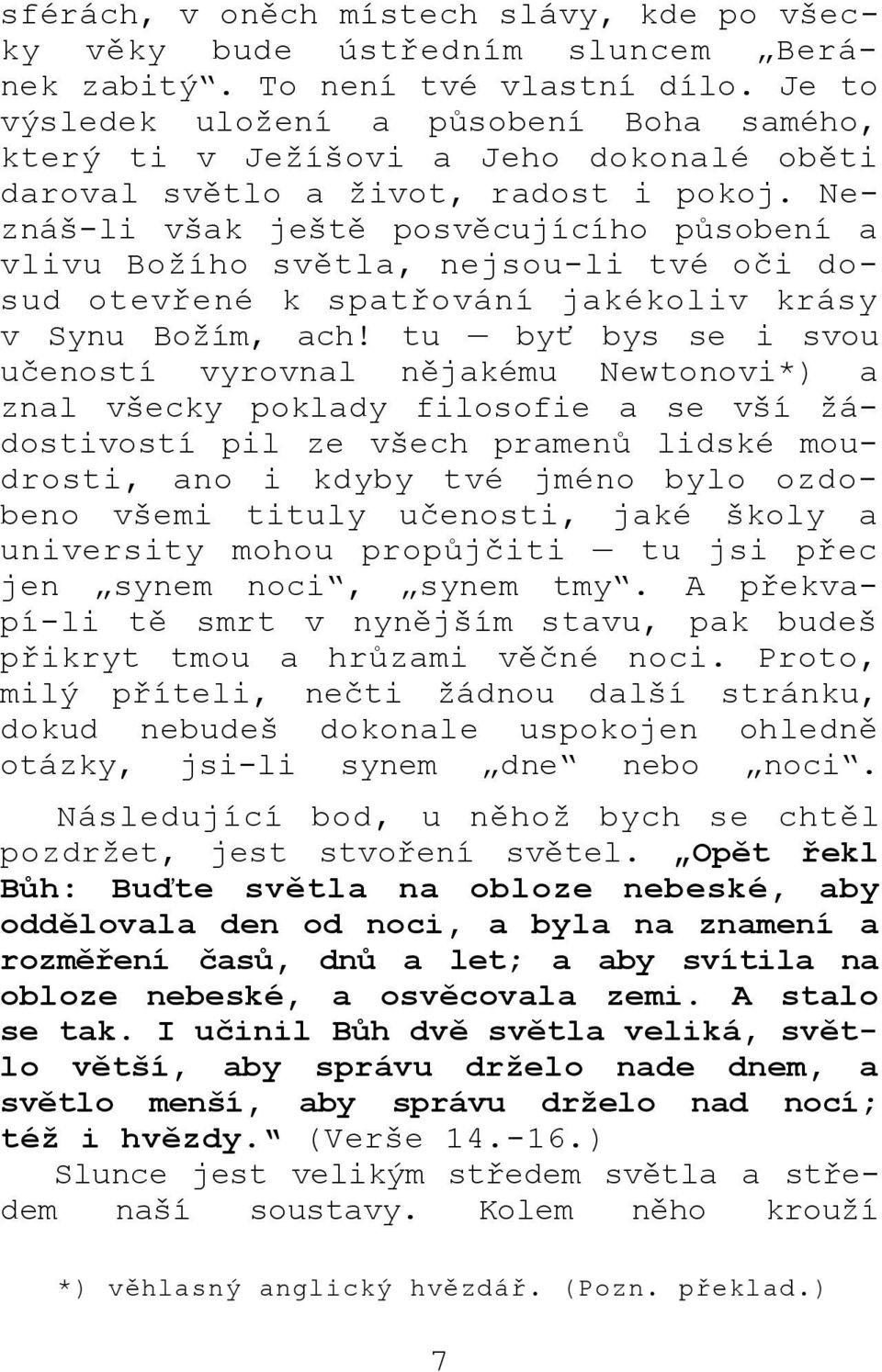 Neznáš-li však ještě posvěcujícího působení a vlivu Božího světla, nejsou-li tvé oči dosud otevřené k spatřování jakékoliv krásy v Synu Božím, ach!