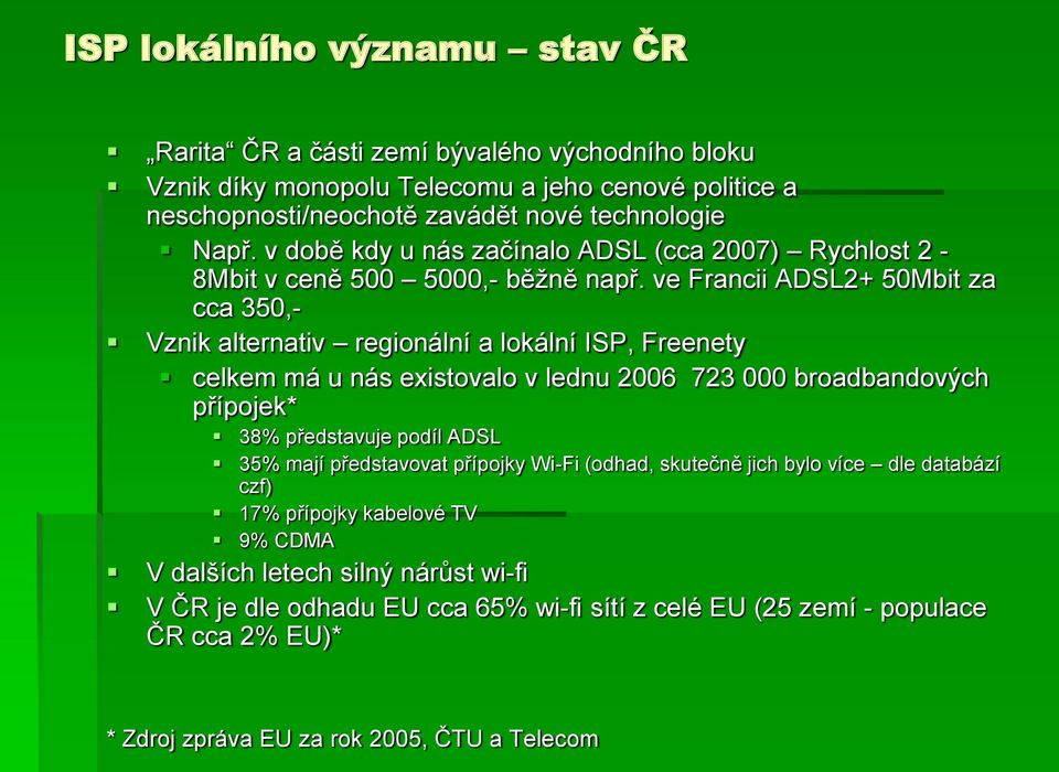 ve Francii ADSL2+ 50Mbit za cca 350,- Vznik alternativ regionální a lokální ISP, Freenety celkem má u nás existovalo v lednu 2006 723 000 broadbandových přípojek* 38% představuje podíl