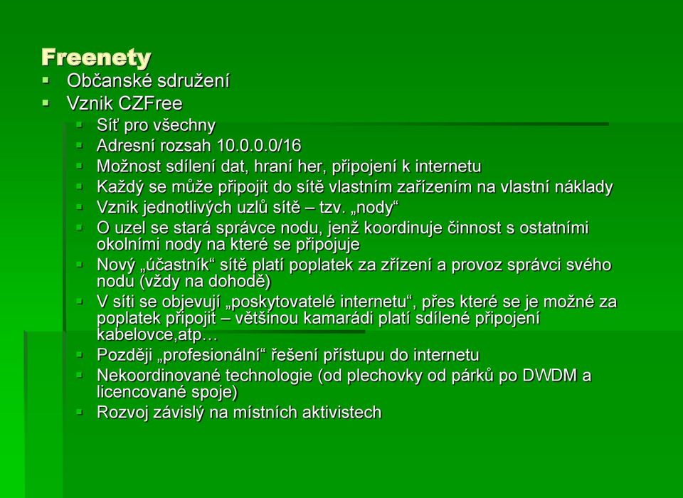 nody O uzel se stará správce nodu, jenž koordinuje činnost s ostatními okolními nody na které se připojuje Nový účastník sítě platí poplatek za zřízení a provoz správci svého nodu (vždy