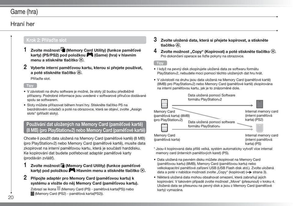 Podrobné informace jsou uvedené v softwarové příručce dodávané spolu se softwarem. Sloty můžete přiřazovat během hraní hry.