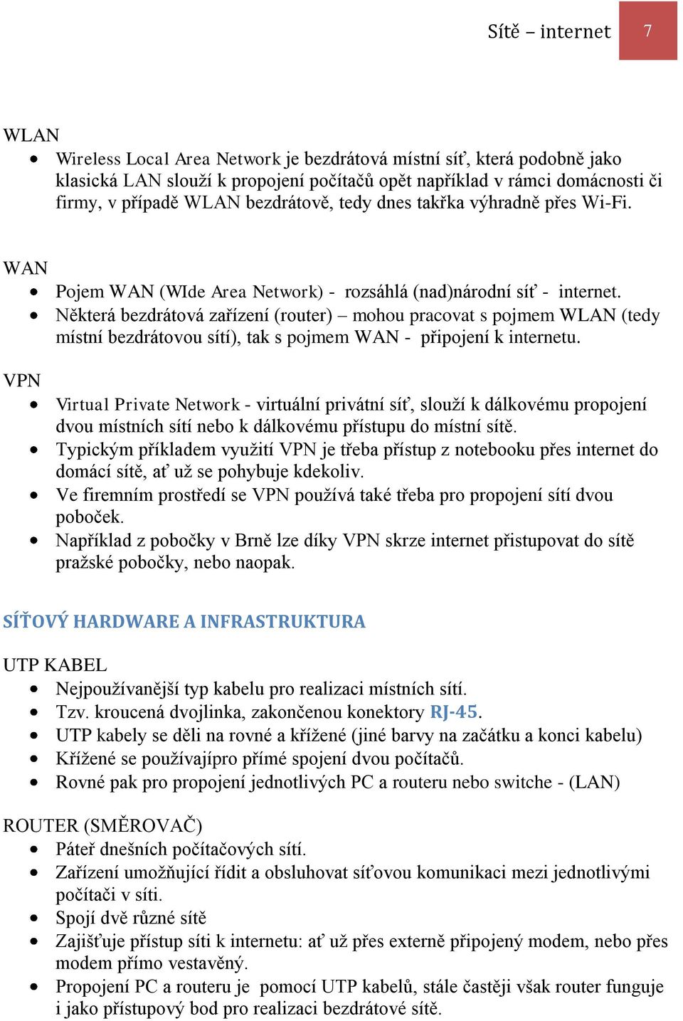 Některá bezdrátová zařízení (router) mohou pracovat s pojmem WLAN (tedy místní bezdrátovou sítí), tak s pojmem WAN - připojení k internetu.