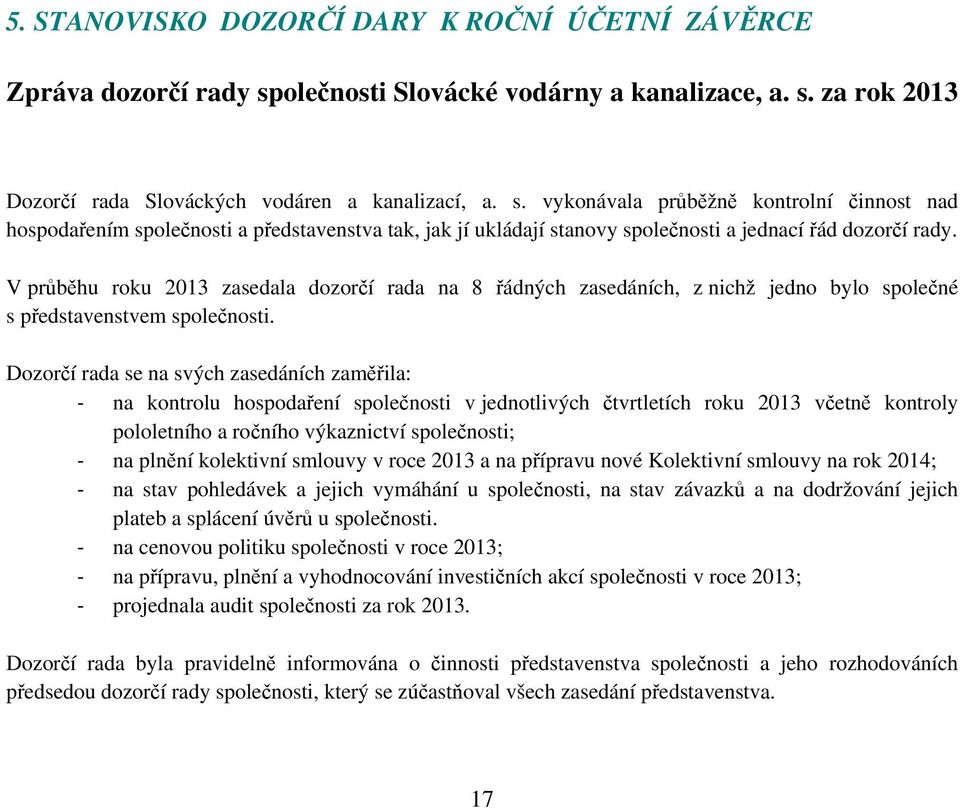 V průběhu roku 2013 zasedala dozorčí rada na 8 řádných zasedáních, z nichž jedno bylo společné s představenstvem společnosti.