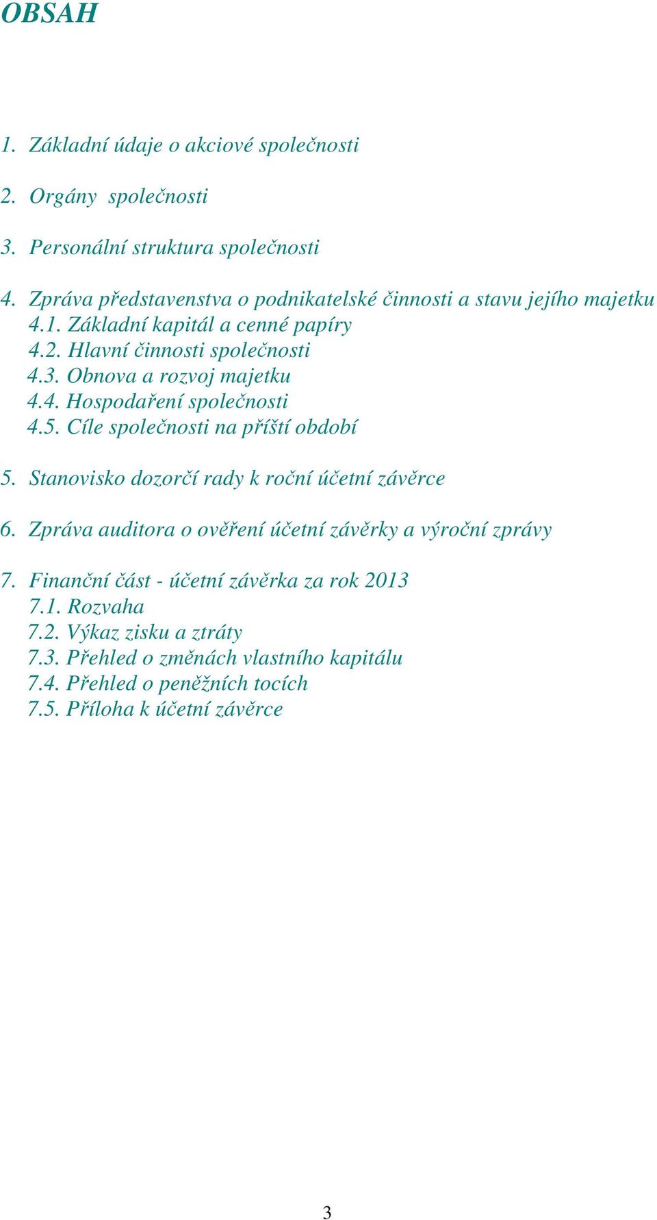 Obnova a rozvoj majetku 4.4. Hospodaření společnosti 4.5. Cíle společnosti na příští období 5. Stanovisko dozorčí rady k roční účetní závěrce 6.