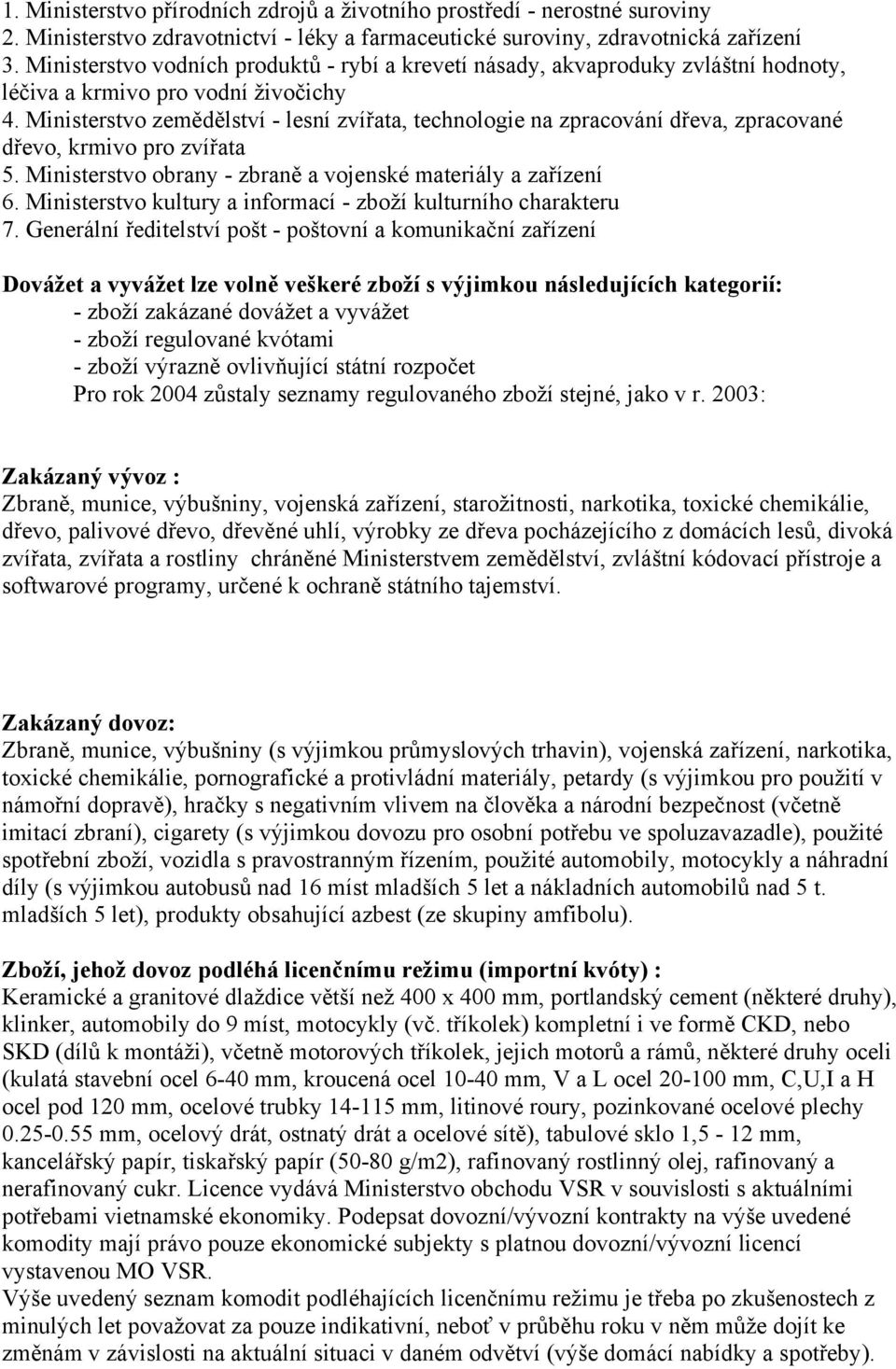 Ministerstvo zemědělství - lesní zvířata, technologie na zpracování dřeva, zpracované dřevo, krmivo pro zvířata 5. Ministerstvo obrany - zbraně a vojenské materiály a zařízení 6.