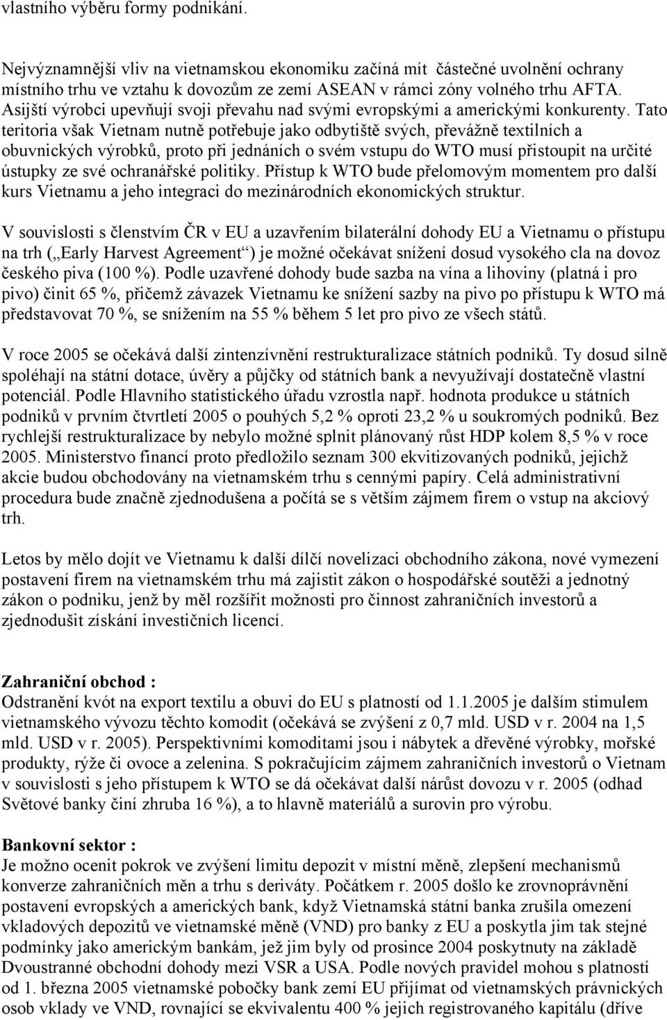 Tato teritoria však Vietnam nutně potřebuje jako odbytiště svých, převážně textilních a obuvnických výrobků, proto při jednáních o svém vstupu do WTO musí přistoupit na určité ústupky ze své