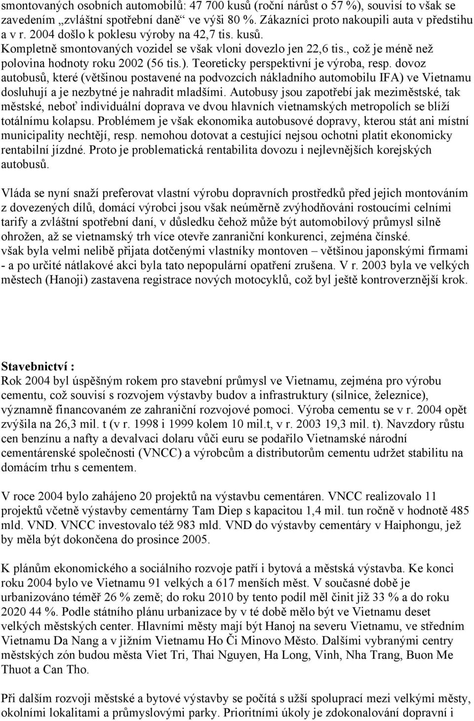 Teoreticky perspektivní je výroba, resp. dovoz autobusů, které (většinou postavené na podvozcích nákladního automobilu IFA) ve Vietnamu dosluhují a je nezbytné je nahradit mladšími.