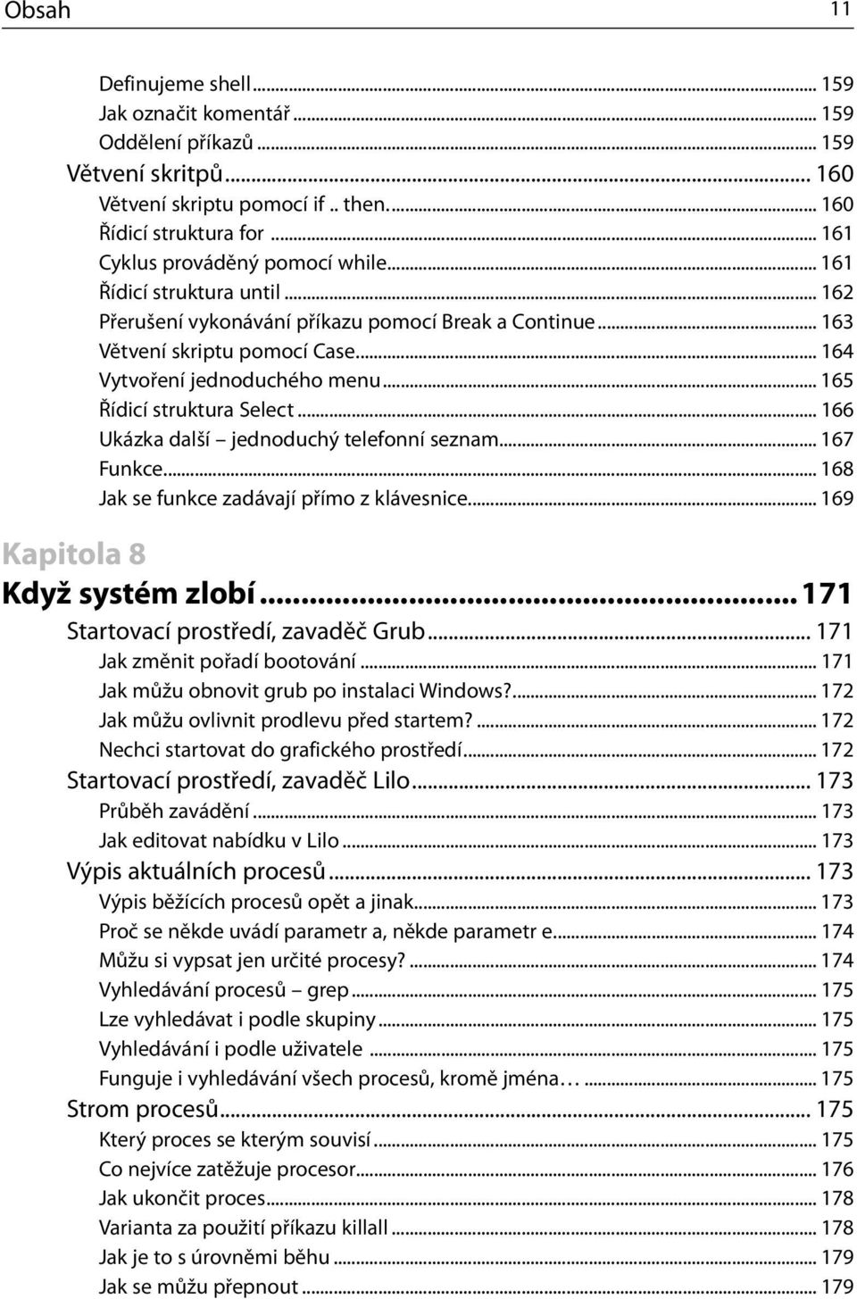 .. 165 Řídicí struktura Select... 166 Ukázka další jednoduchý telefonní seznam... 167 Funkce... 168 Jak se funkce zadávají přímo z klávesnice... 169 Kapitola 8 Když systém zlobí.