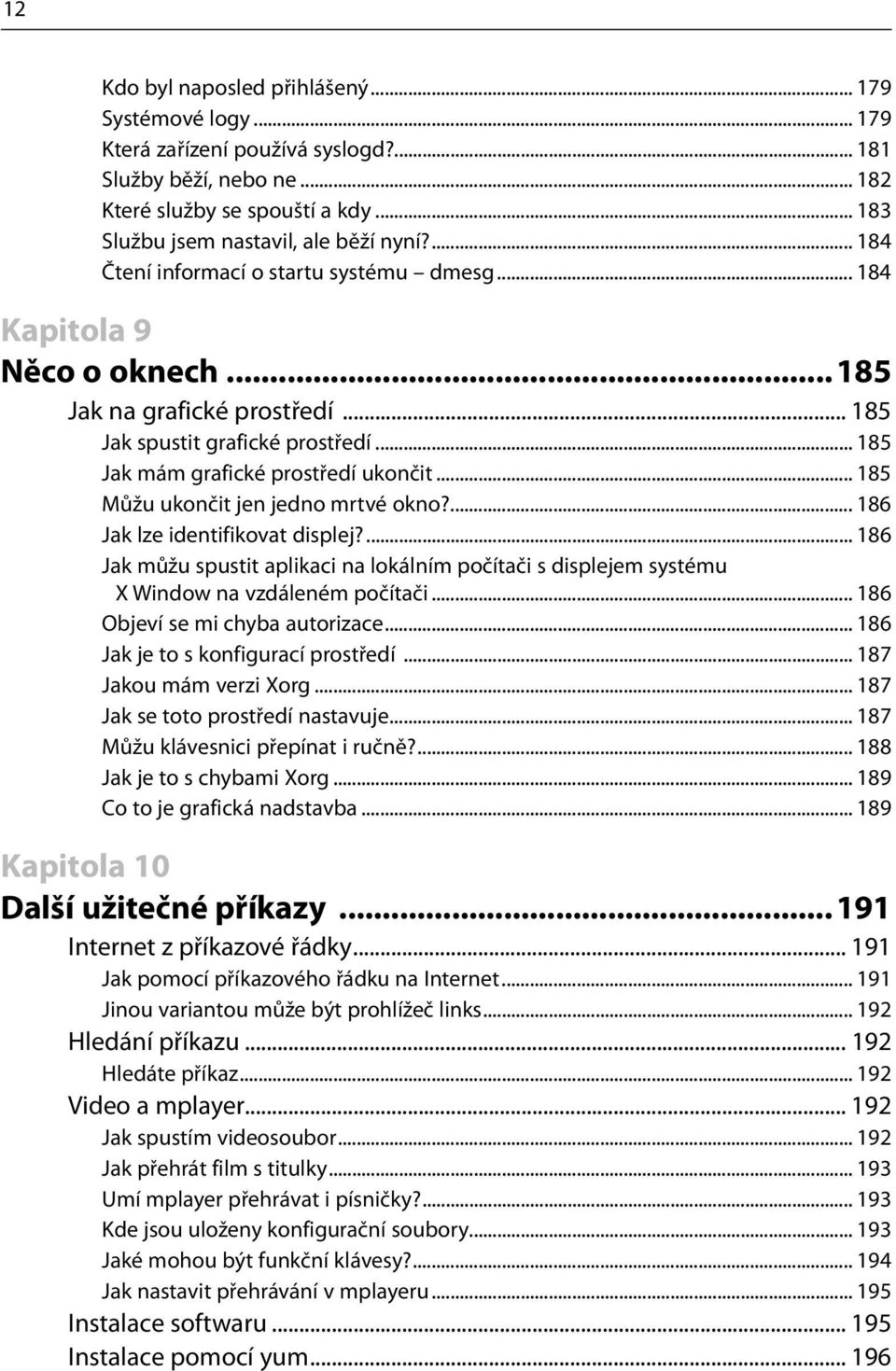 .. 185 Můžu ukončit jen jedno mrtvé okno?... 186 Jak lze identifikovat displej?... 186 Jak můžu spustit aplikaci na lokálním počítači s displejem systému X Window na vzdáleném počítači.