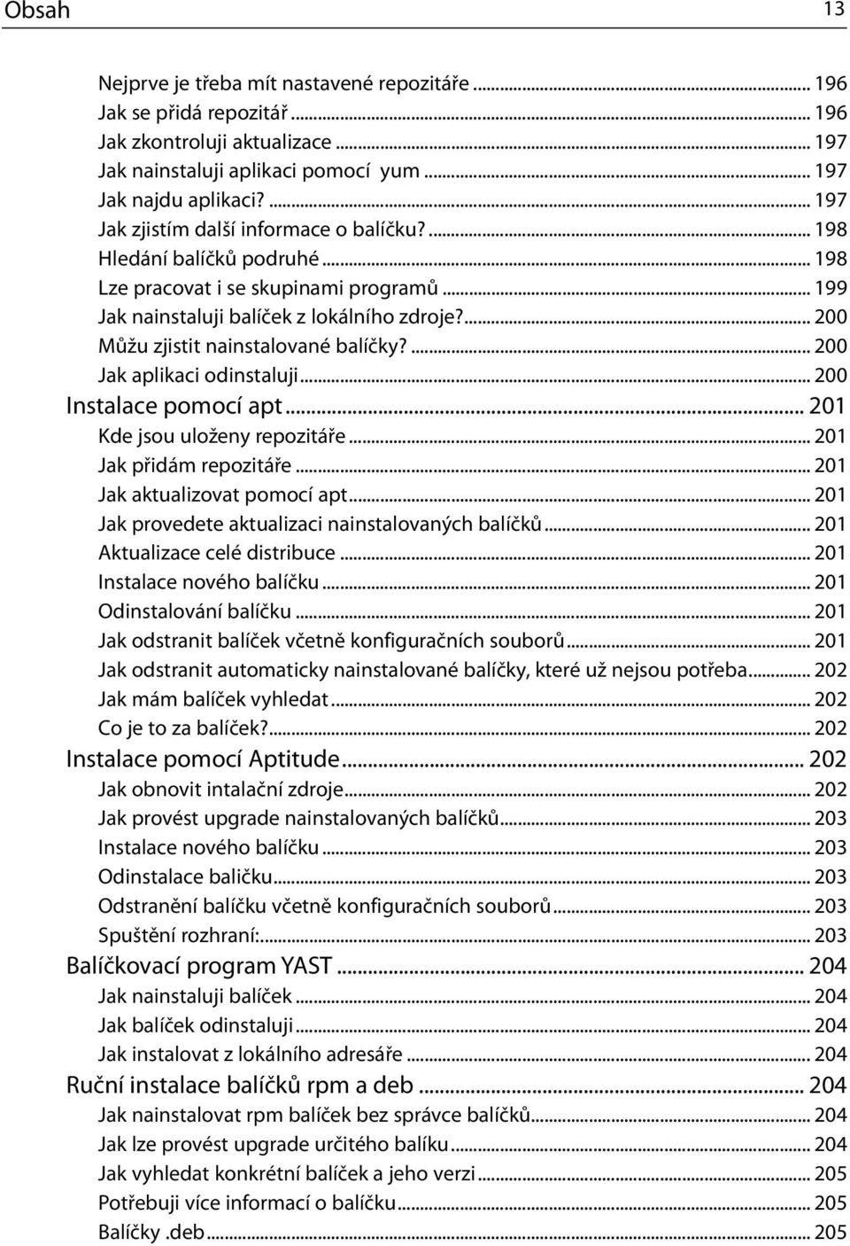 ... 200 Můžu zjistit nainstalované balíčky?... 200 Jak aplikaci odinstaluji... 200 Instalace pomocí apt... 201 Kde jsou uloženy repozitáře... 201 Jak přidám repozitáře.