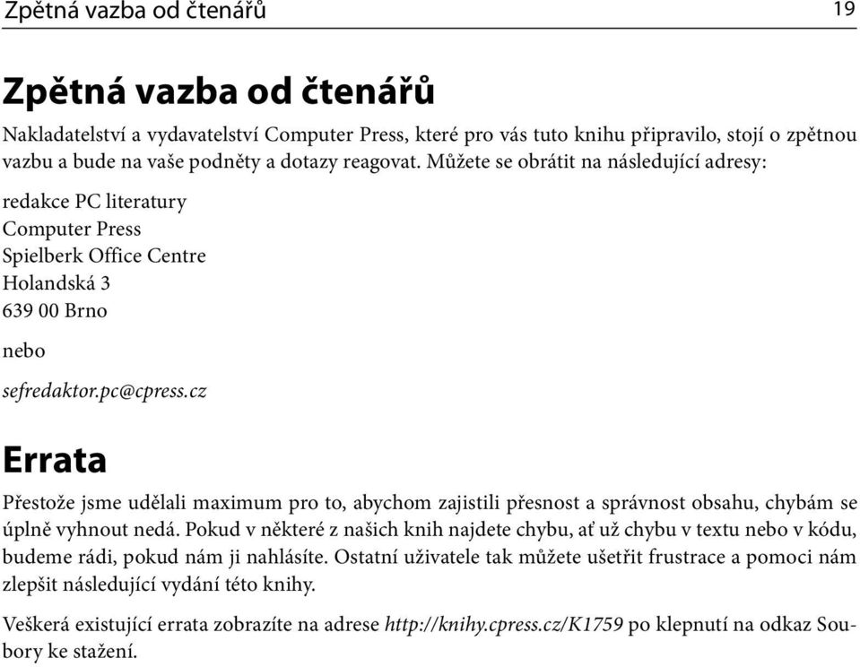 cz Errata Přestože jsme udělali maximum pro to, abychom zajistili přesnost a správnost obsahu, chybám se úplně vyhnout nedá.