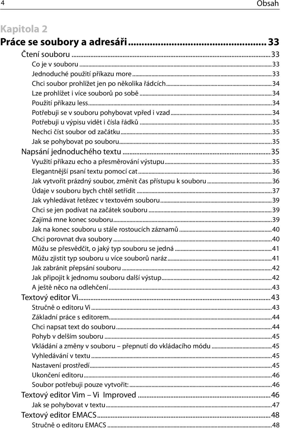 ..35 Jak se pohybovat po souboru...35 Napsání jednoduchého textu...35 Využití příkazu echo a přesměrování výstupu...35 Elegantnější psaní textu pomocí cat.