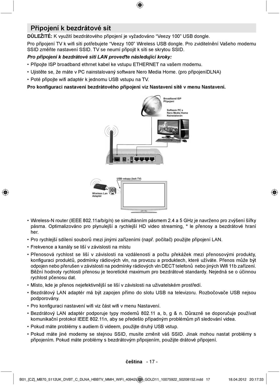 Pro připojení k bezdrátové síti LAN proveďte následující kroky: Připojte ISP broadband ethrnet kabel ke vstupu ETHERNET na vašem modemu.