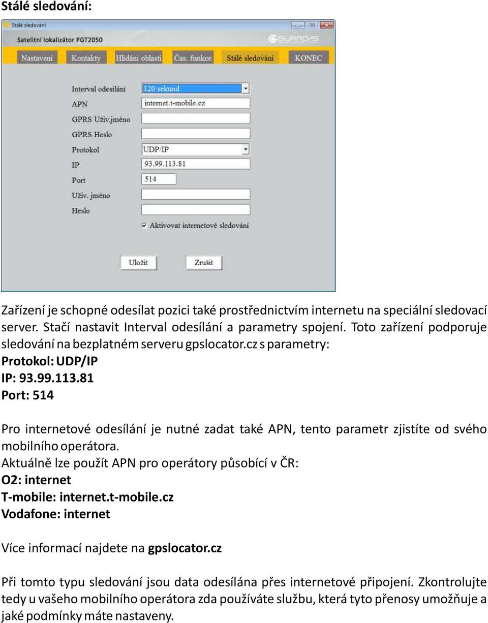 81 Port: 514 Pro internetové odesílání je nutné zadat také APN, tento parametr zjistíte od svého mobilního operátora.