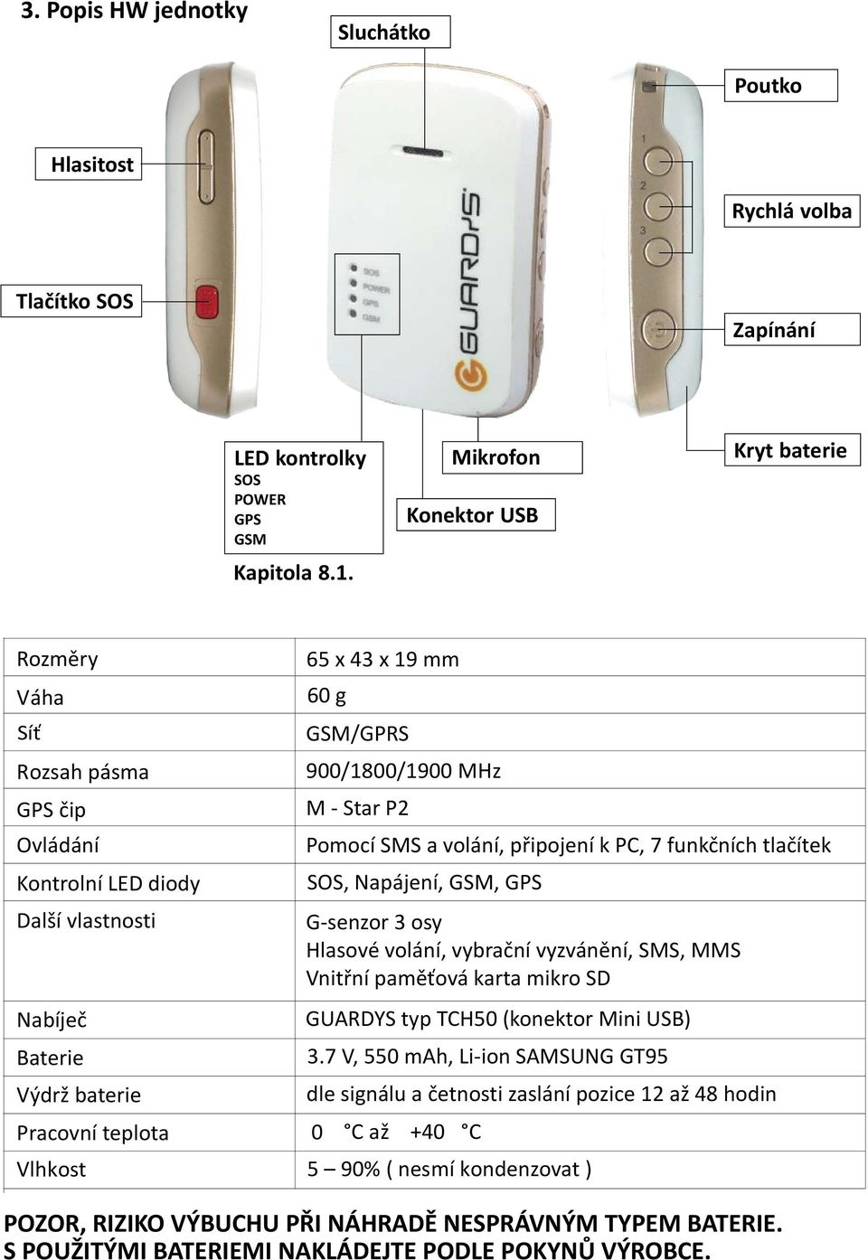 GSM/GPRS 900/1800/1900 MHz M - Star P2 Pomocí SMS a volání, pøipojení k PC, 7 funkèních tlaèítek SOS, Napájení, GSM, GPS G-senzor 3 osy Hlasové volání, vybraèní vyzvánìní, SMS, MMS Vnitøní pamì ová