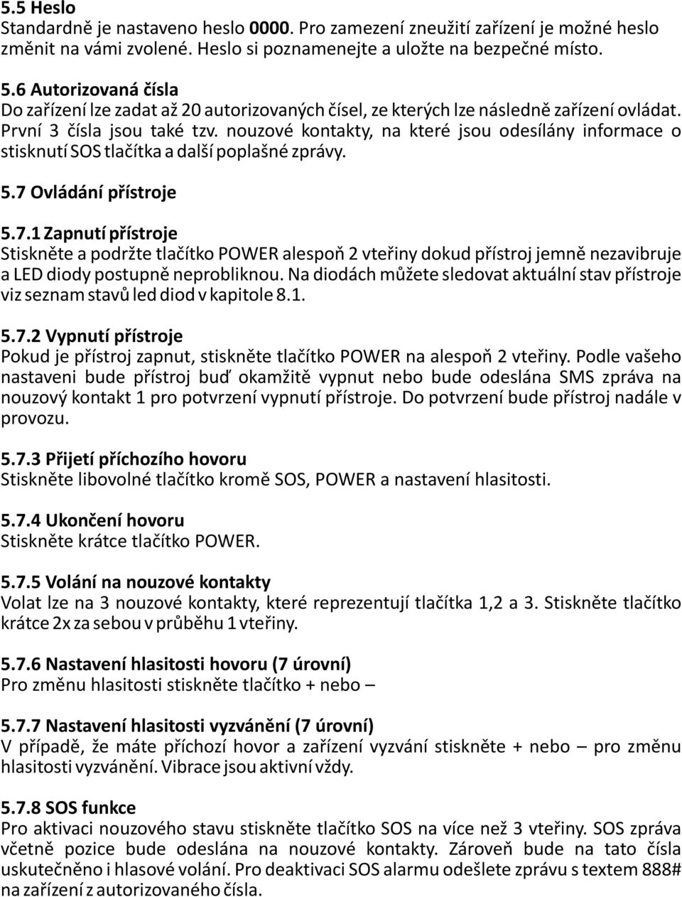 nouzové kontakty, na které jsou odesílány informace o stisknutí SOS tlaèítka a další poplašné zprávy. 5.7 