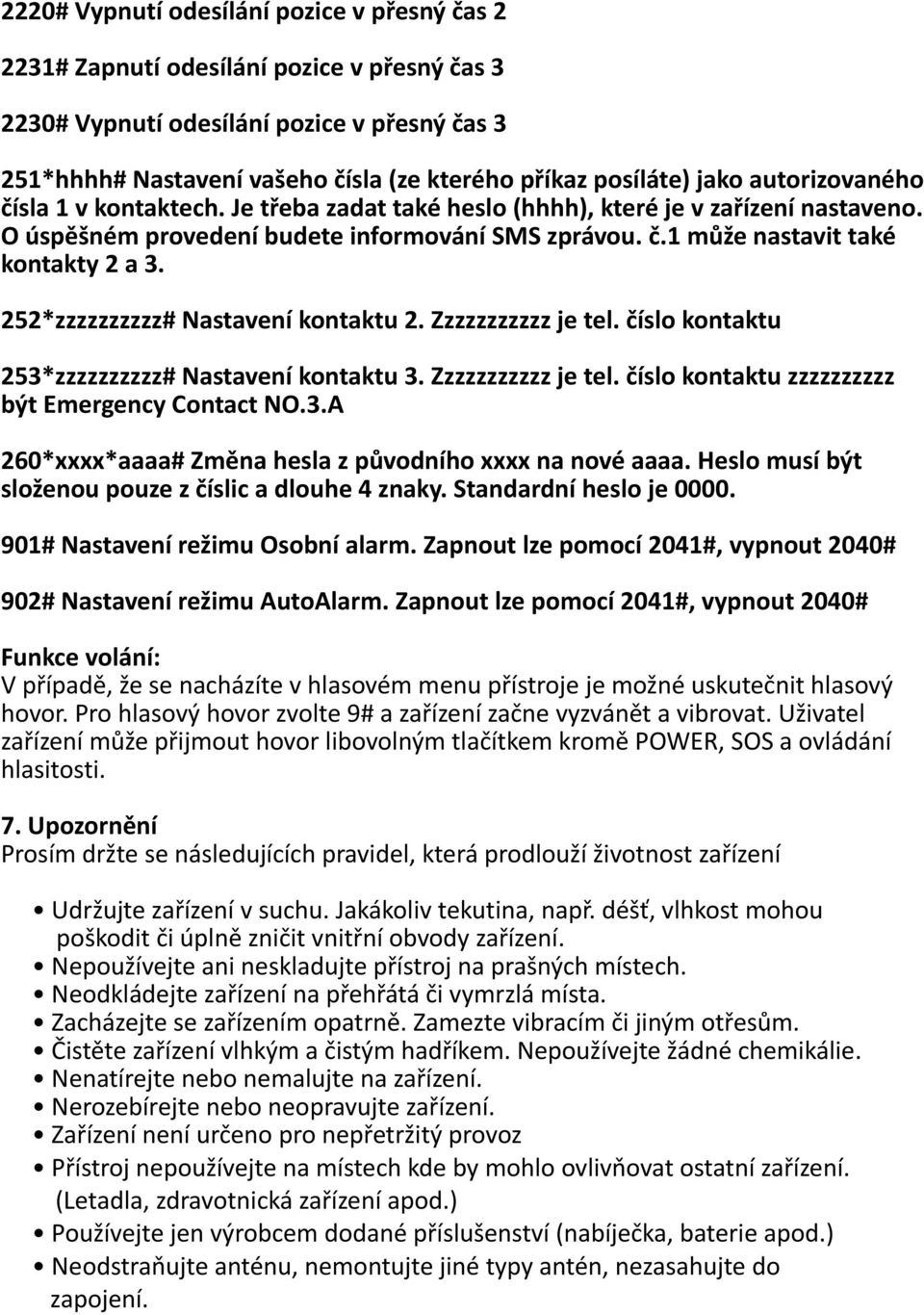 252*zzzzzzzzzz# Nastavení kontaktu 2. Zzzzzzzzzzz je tel. èíslo kontaktu 253*zzzzzzzzzz# Nastavení kontaktu 3. Zzzzzzzzzzz je tel. èíslo kontaktu zzzzzzzzzz být Emergency Contact NO.3.A 260*xxxx*aaaa# Zmìna hesla z pùvodního xxxx na nové aaaa.