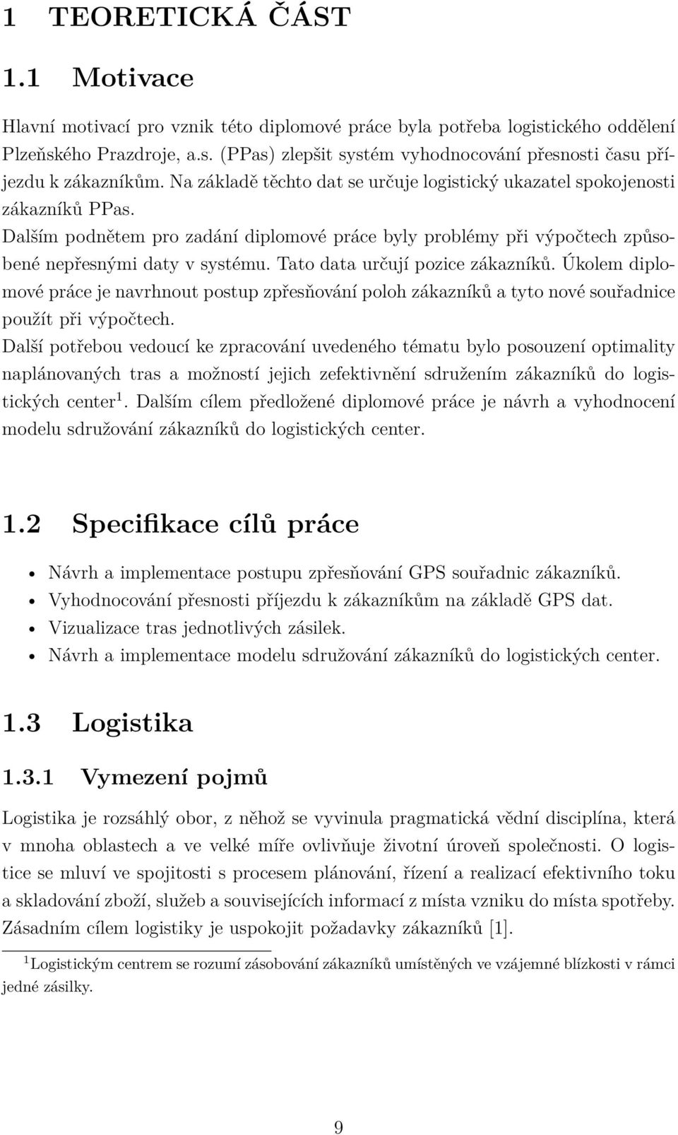 Tato data určují pozice zákazníků. Úkolem diplomové práce je navrhnout postup zpřesňování poloh zákazníků a tyto nové souřadnice použít při výpočtech.