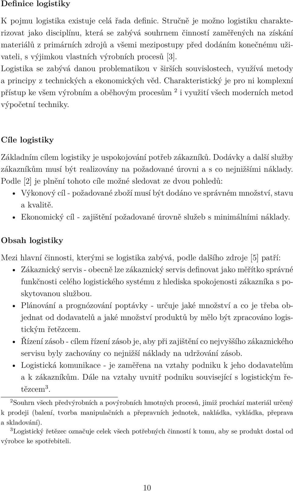 s výjimkou vlastních výrobních procesů [3]. Logistika se zabývá danou problematikou v širších souvislostech, využívá metody a principy z technických a ekonomických věd.